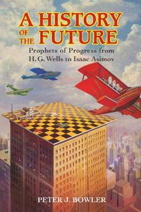 Cover image for A History of the Future: Prophets of Progress from H. G. Wells to Isaac Asimov