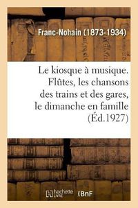 Cover image for Le kiosque a musique. Flutes, les chansons des trains et des gares, le dimanche en famille