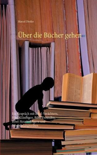 Cover image for UEber die Bucher gehen: Ein Gesprach mit Bibel-Verachtern, Bibel-Glaubigen, Bibel-Freunden, Bibel-Neueinsteigern und Bibel-Gelangweilten