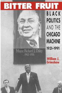 Cover image for Bitter Fruit: Black Politics and the Chicago Machine, 1931-91