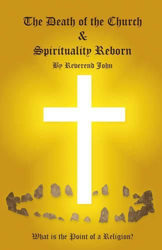 Cover image for Death of the Church and Spirituality Reborn, The - What is the point of a religion - any religion?