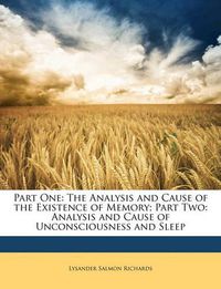 Cover image for Part One: The Analysis and Cause of the Existence of Memory; Part Two: Analysis and Cause of Unconsciousness and Sleep