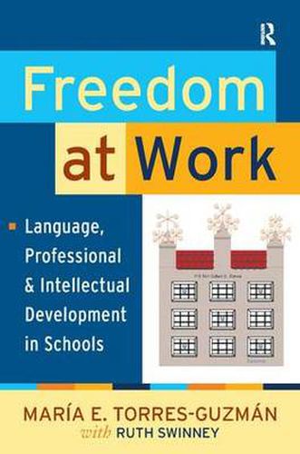 Cover image for Freedom at Work: Language, Professional, and Intellectual Development in Schools