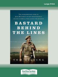 Cover image for Bastard Behind the Lines: The extraordinary story of Jock McLaren's escape from Sandakan and his guerrilla war against the Japanese