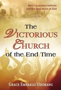 Cover image for The Victorious Church of the End Time: The 21st Century Believer and the Next Move of God