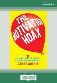 Cover image for The Motivation Hoax: A Smart Person's Guide to Inspirational Nonsense