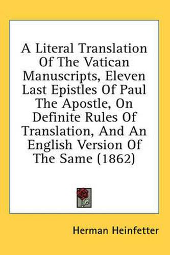 Cover image for A Literal Translation of the Vatican Manuscripts, Eleven Last Epistles of Paul the Apostle, on Definite Rules of Translation, and an English Version of the Same (1862)