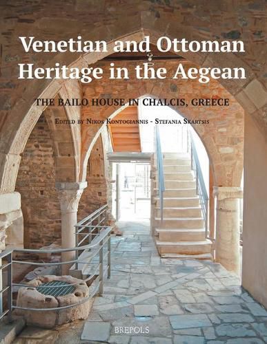 Cover image for Venetian and Ottoman Heritage in the Aegean: The Bailo House in Chalcis, Greece