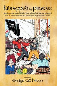 Cover image for Kidnapped by Pirates: Based on the True Story of a Fourteen Year-old Boy, Charles Tilton, Who Was Kidnapped Alone from an American Whaler by Jean Lafitte's Pirates.