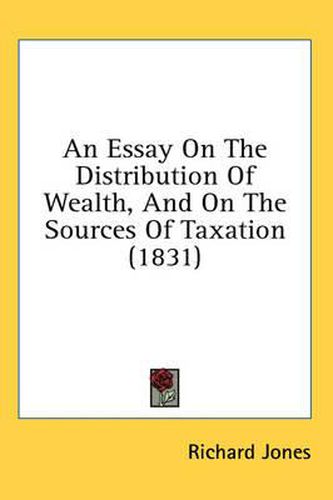 Cover image for An Essay on the Distribution of Wealth, and on the Sources of Taxation (1831)