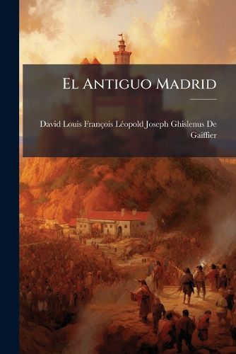 Cover image for El Antiguo Madrid: Paseos Historico-Anecdoticos Por Las Calles y Casas de Esta Villa