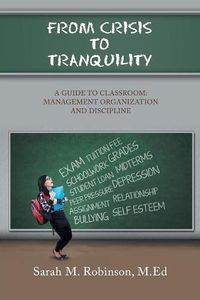 Cover image for From Crisis To Tranquility: A Guide to Classroom: Management Organization and Discipline