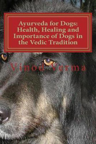 Cover image for Ayurveda for Dogs: Health, Healing and Importance of Dogs in the Vedic Tradition: Care and Importance of Dogs in the Vedic Civilisation and Their Significance in Our Languages and Day-To-Day Life