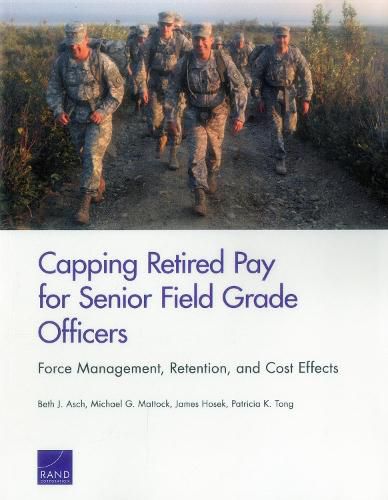 Capping Retired Pay for Senior Field Grade Officers: Force Management, Retention, and Cost Effects