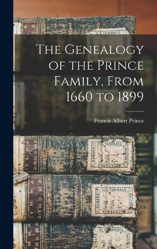 Cover image for The Genealogy of the Prince Family, From 1660 to 1899