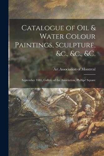 Cover image for Catalogue of Oil & Water Colour Paintings, Sculpture, &c., &c., &c. [microform]: September 1881, Gallery of the Association, Phillips' Square