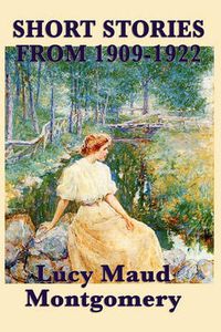 Cover image for The Short Stories of Lucy Maud Montgomery from 1909-1922