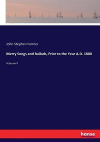 Cover image for Merry Songs and Ballads, Prior to the Year A.D. 1800: Volume II
