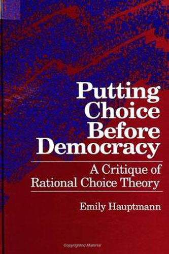 Cover image for Putting Choice Before Democracy: A Critique of Rational Choice Theory