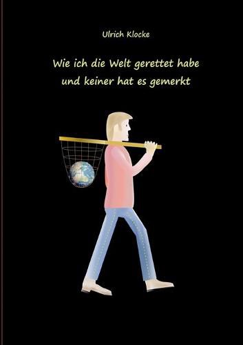 Cover image for Wie ich die Welt gerettet habe und keiner hat es gemerkt