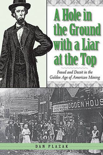 Cover image for A Hole in the Ground with a Liar at the Top: Fraud and Deceit in the Golden Age of American Mining