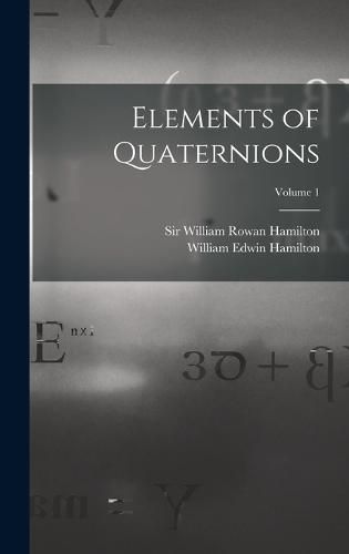 Elements of Quaternions; Volume 1