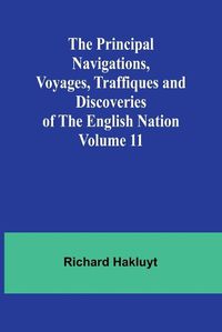 Cover image for The Principal Navigations, Voyages, Traffiques and Discoveries of the English Nation - Volume 11