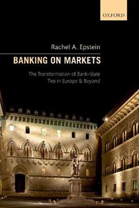 Cover image for Banking on Markets: The Transformation of Bank-State Ties in Europe and Beyond