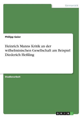 Heinrich Manns Kritik an Der Wilhelminischen Gesellschaft Am Beispiel Diederich Heling