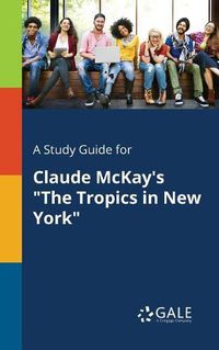 Cover image for A Study Guide for Claude McKay's The Tropics in New York