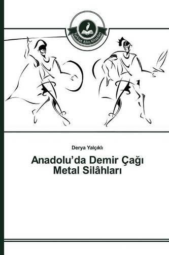 Anadolu'da Demir Ca&#287;&#305; Metal Silahlar&#305;