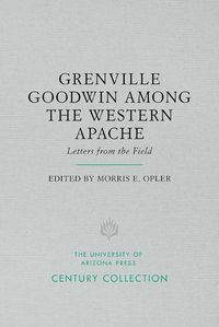 Cover image for Grenville Goodwin Among the Western Apache: Letters from the Field