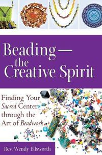 Cover image for Beading-The Creative Spirit: Finding Your Sacred Center through the Art of Beadwork