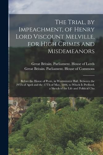 Cover image for The Trial, by Impeachment, of Henry Lord Viscount Melville, for High Crimes and Misdemeanors