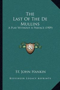 Cover image for The Last of the de Mullins: A Play Without a Preface (1909)