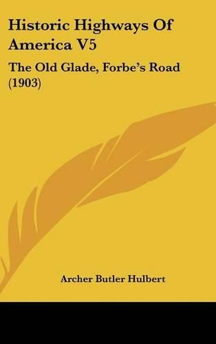 Cover image for Historic Highways of America V5: The Old Glade, Forbe's Road (1903)