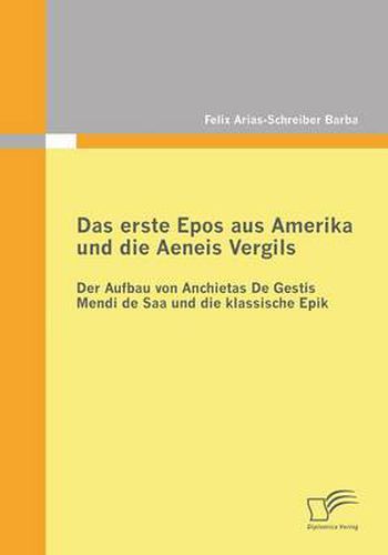 Cover image for Das erste Epos aus Amerika und die Aeneis Vergils: Der Aufbau von Anchietas De Gestis Mendi de Saa und die klassische Epik