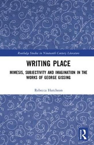 Cover image for Writing Place: Mimesis, Subjectivity and Imagination in the Works of George Gissing