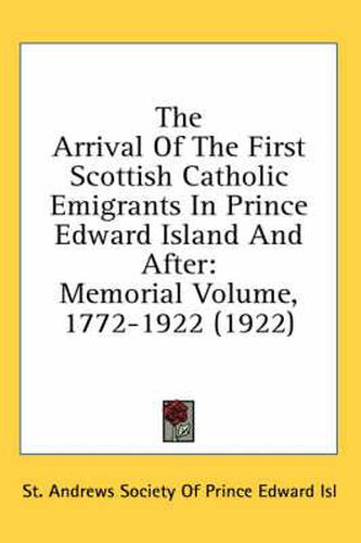 Cover image for The Arrival of the First Scottish Catholic Emigrants in Prince Edward Island and After: Memorial Volume, 1772-1922 (1922)