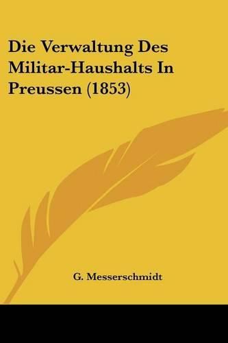 Cover image for Die Verwaltung Des Militar-Haushalts in Preussen (1853)