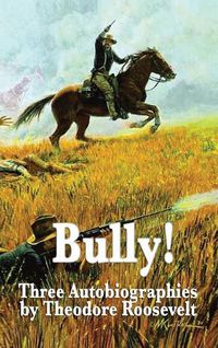 Cover image for Bully! Three Autobiographies by Theodore Roosevelt