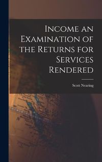 Cover image for Income an Examination of the Returns for Services Rendered