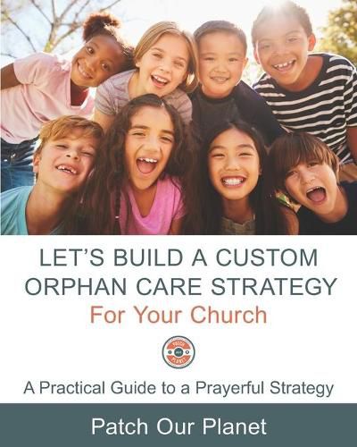 Cover image for Let's Build A Custom Orphan Care Strategy For Your Church: A Practical Guide to a Prayerful Strategy