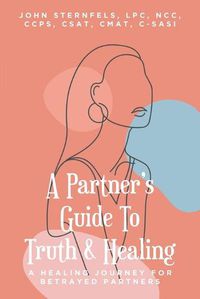 Cover image for A Partner's Guide To Truth & Healing: A Healing Journey for Betrayed Partners