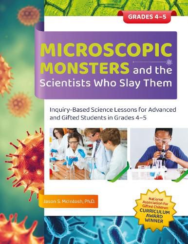 Cover image for Microscopic Monsters and the Scientists Who Slay Them Grades 4-5: Inquiry-Based Science Lessons for Advanced and Gifted Students in Grades 4-5