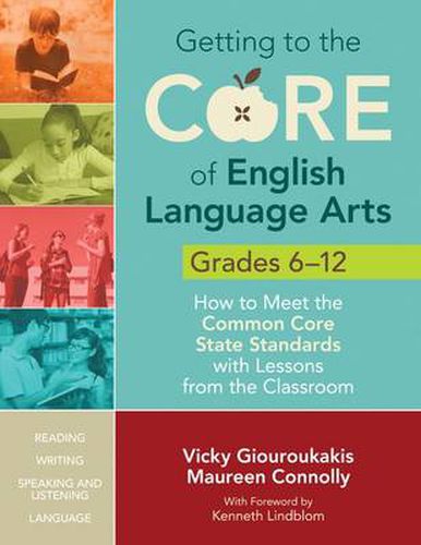 Getting to the Core of English Language Arts, Grades 6--12: How to Meet the Common Core State Standards with Lessons from the Classroom