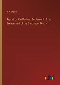 Cover image for Report on the Revised Settlement of the Greater part of the Gurdaspur District