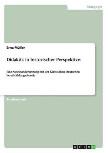 Cover image for Didaktik in historischer Perspektive: Eine Auseinandersetzung mit der Klassischen Deutschen Berufsbildungstheorie