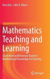 Cover image for Mathematics Teaching and Learning: South Korean Elementary Teachers' Mathematical Knowledge for Teaching