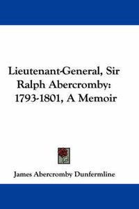 Cover image for Lieutenant-General, Sir Ralph Abercromby: 1793-1801, a Memoir